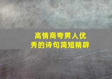 高情商夸男人优秀的诗句简短精辟