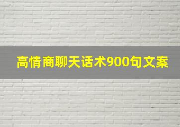 高情商聊天话术900句文案