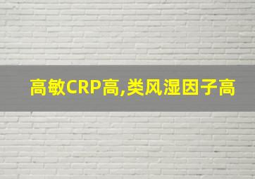 高敏CRP高,类风湿因子高