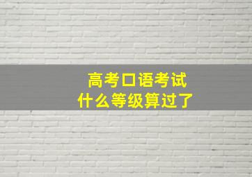 高考口语考试什么等级算过了