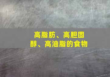 高脂肪、高胆固醇、高油脂的食物