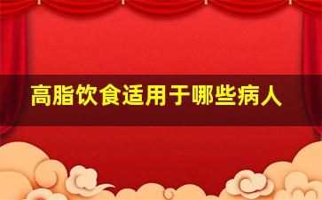 高脂饮食适用于哪些病人