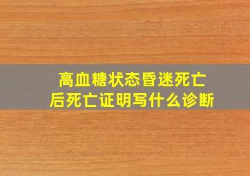 高血糖状态昏迷死亡后死亡证明写什么诊断