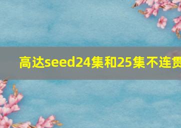 高达seed24集和25集不连贯