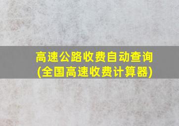 高速公路收费自动查询(全国高速收费计算器)