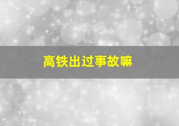 高铁出过事故嘛