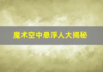 魔术空中悬浮人大揭秘