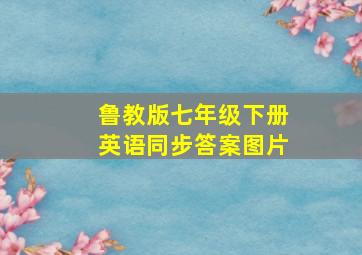 鲁教版七年级下册英语同步答案图片