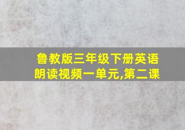 鲁教版三年级下册英语朗读视频一单元,第二课