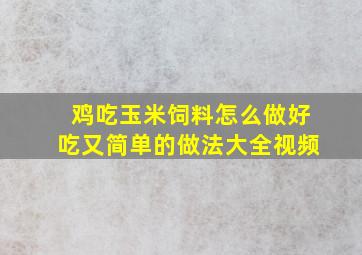 鸡吃玉米饲料怎么做好吃又简单的做法大全视频