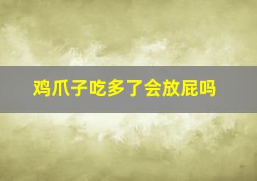 鸡爪子吃多了会放屁吗