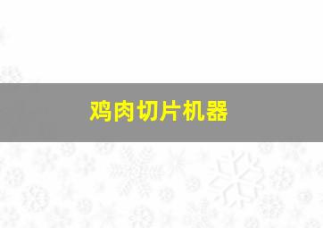 鸡肉切片机器