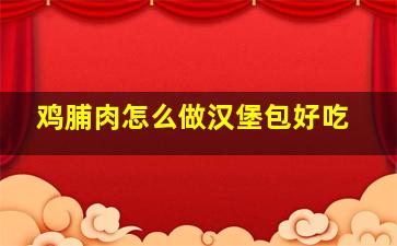 鸡脯肉怎么做汉堡包好吃