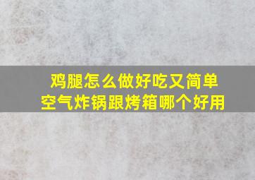 鸡腿怎么做好吃又简单空气炸锅跟烤箱哪个好用