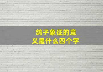 鸽子象征的意义是什么四个字