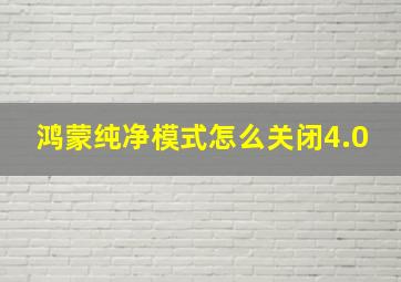 鸿蒙纯净模式怎么关闭4.0