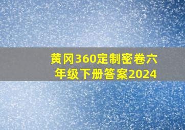 黄冈360定制密卷六年级下册答案2024