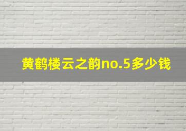 黄鹤楼云之韵no.5多少钱