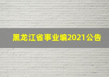 黑龙江省事业编2021公告