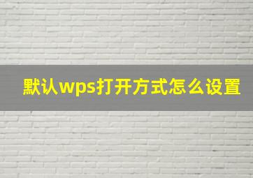 默认wps打开方式怎么设置