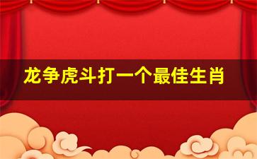 龙争虎斗打一个最佳生肖