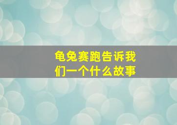 龟兔赛跑告诉我们一个什么故事