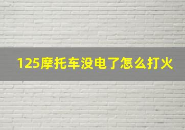 125摩托车没电了怎么打火