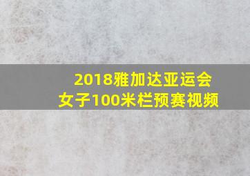 2018雅加达亚运会女子100米栏预赛视频