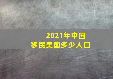 2021年中国移民美国多少人口