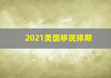 2021美国移民排期