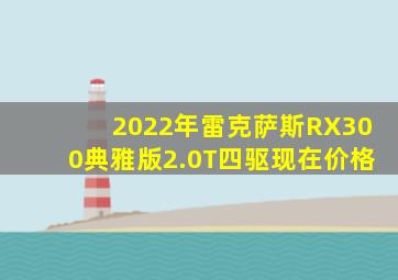 2022年雷克萨斯RX300典雅版2.0T四驱现在价格