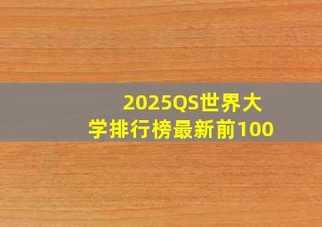 2025QS世界大学排行榜最新前100