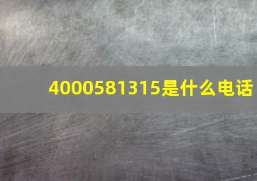 4000581315是什么电话