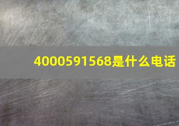 4000591568是什么电话