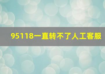 95118一直转不了人工客服