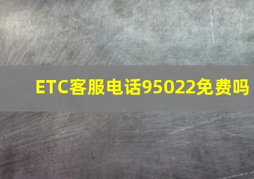 ETC客服电话95022免费吗