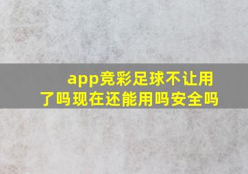 app竞彩足球不让用了吗现在还能用吗安全吗