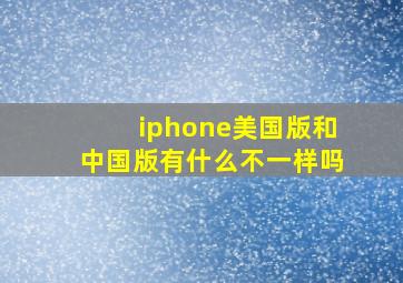 iphone美国版和中国版有什么不一样吗