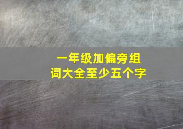 一年级加偏旁组词大全至少五个字