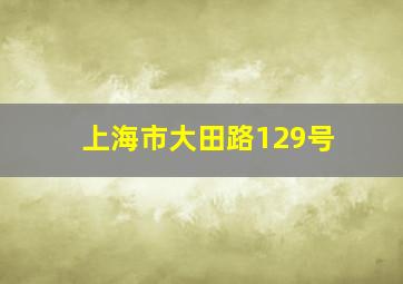 上海市大田路129号