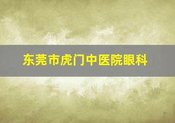 东莞市虎门中医院眼科