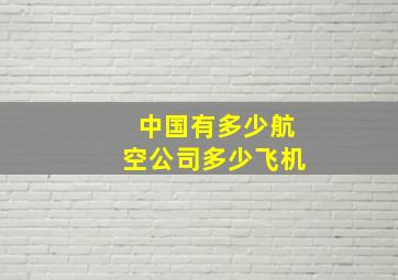 中国有多少航空公司多少飞机