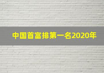 中国首富排第一名2020年