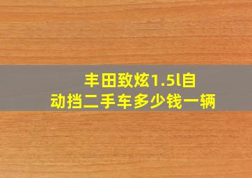 丰田致炫1.5l自动挡二手车多少钱一辆