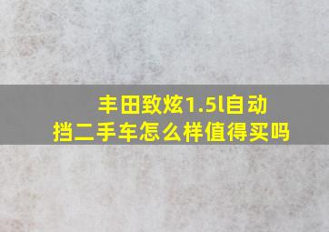 丰田致炫1.5l自动挡二手车怎么样值得买吗