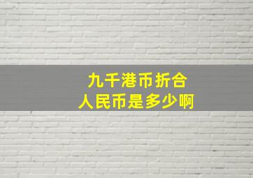 九千港币折合人民币是多少啊