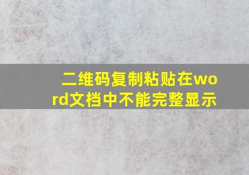 二维码复制粘贴在word文档中不能完整显示