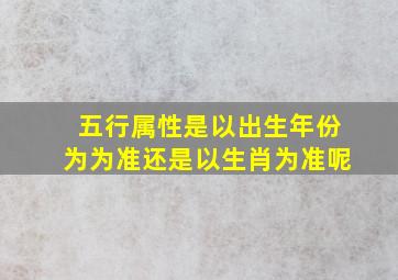 五行属性是以出生年份为为准还是以生肖为准呢