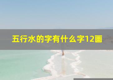 五行水的字有什么字12画