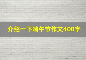 介绍一下端午节作文400字